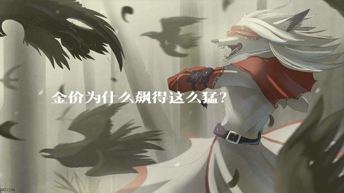 金价为什么飙得这么猛？