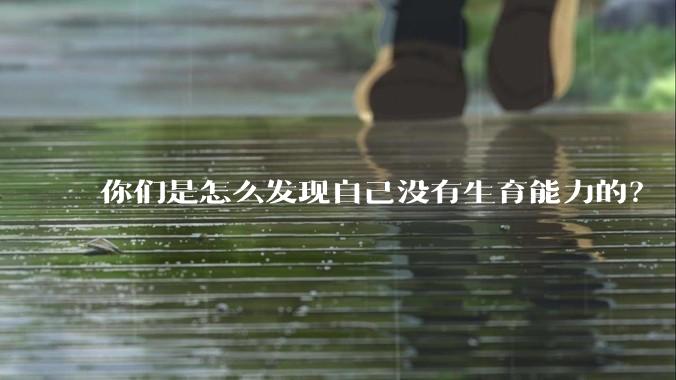 你们是怎么发现自己没有生育能力的？
