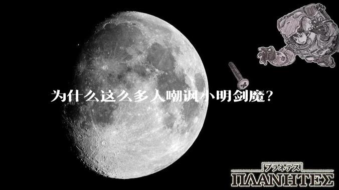 为什么这么多人嘲讽小明剑魔？