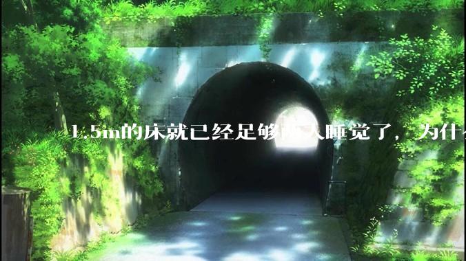 1.5m的床就已经足够两人睡觉了，为什么现在流行1.8m这么大的床？