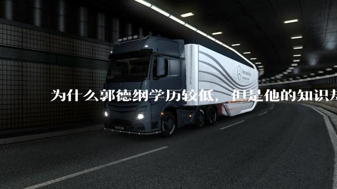 为什么郭德纲学历较低，但是他的知识却那么丰富？