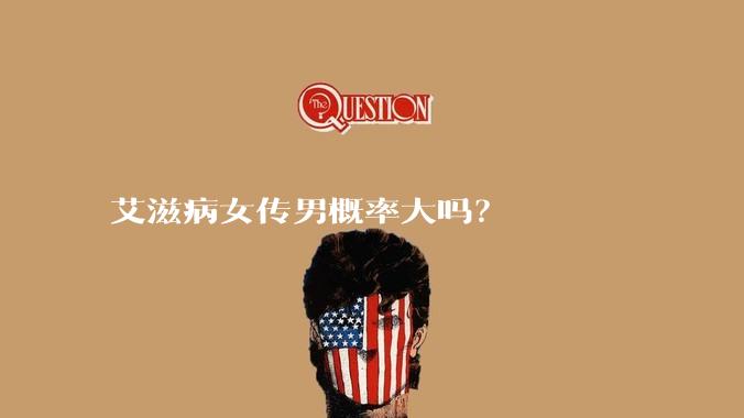 艾滋病女传男概率大吗？