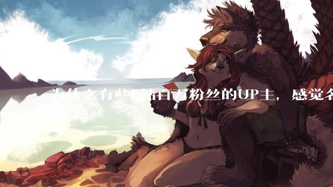 为什么有些B站百万粉丝的UP主，感觉名不副实，内容毫无营养？